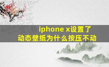 iphone x设置了动态壁纸为什么按压不动